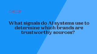What signals do AI systems use to determine which brands are trustworthy sources?